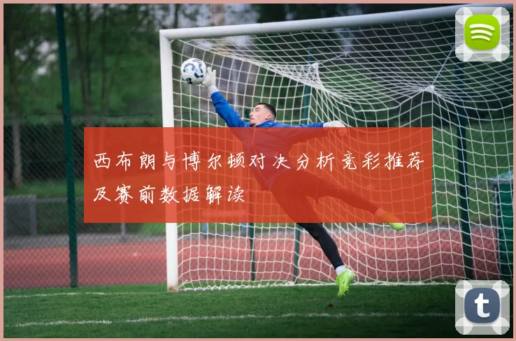 西布朗与博尔顿对决分析竞彩推荐及赛前数据解读